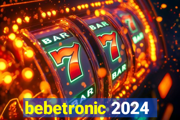 bebetronic 2024